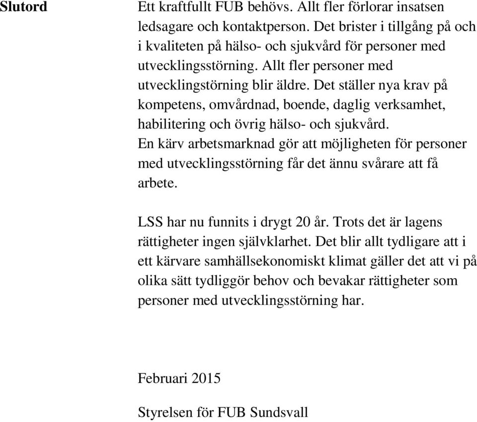 En kärv arbetsmarknad gör att möjligheten för personer med utvecklingsstörning får det ännu svårare att få arbete. LSS har nu funnits i drygt 20 år.