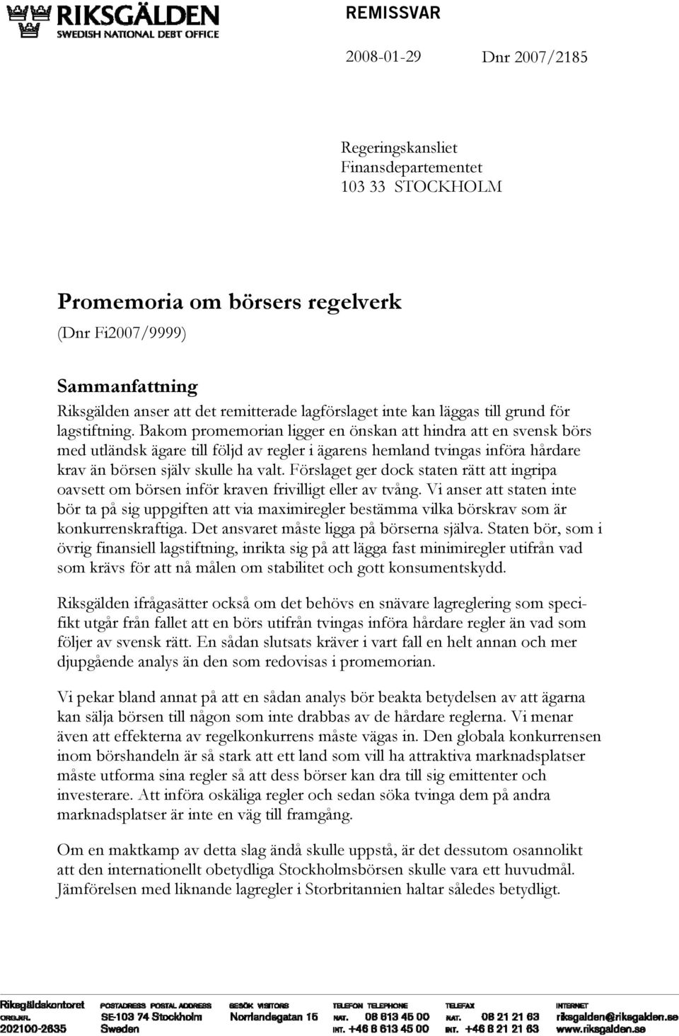 Bakom promemorian ligger en önskan att hindra att en svensk börs med utländsk ägare till följd av regler i ägarens hemland tvingas införa hårdare krav än börsen själv skulle ha valt.