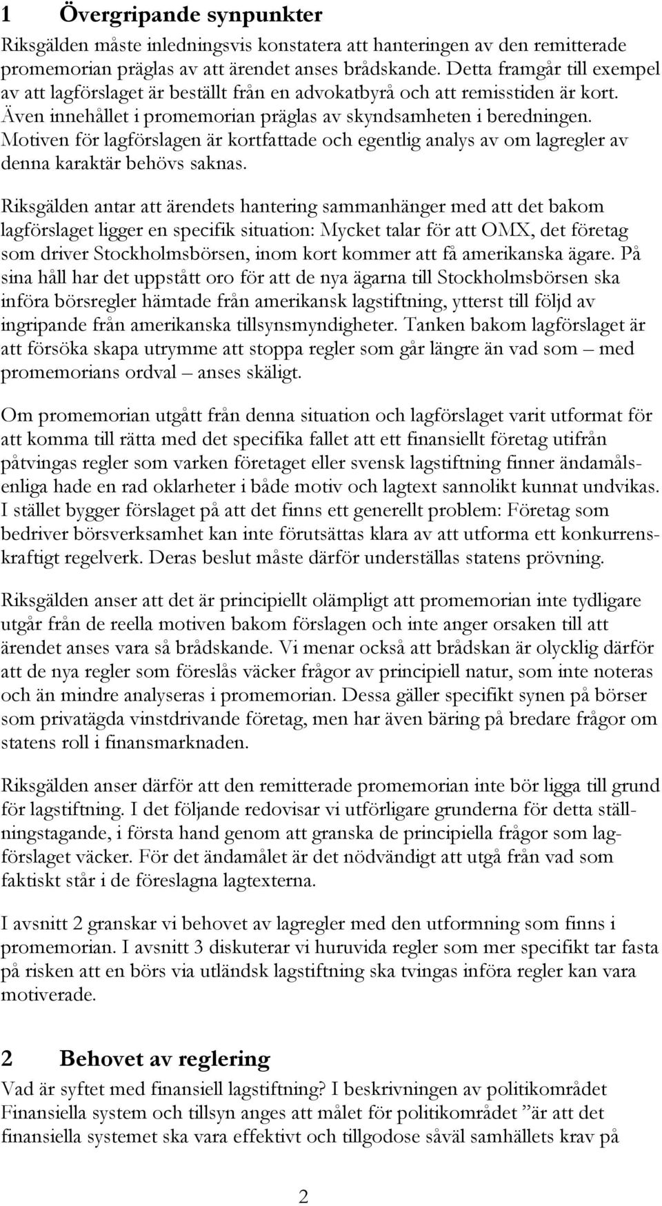 Motiven för lagförslagen är kortfattade och egentlig analys av om lagregler av denna karaktär behövs saknas.