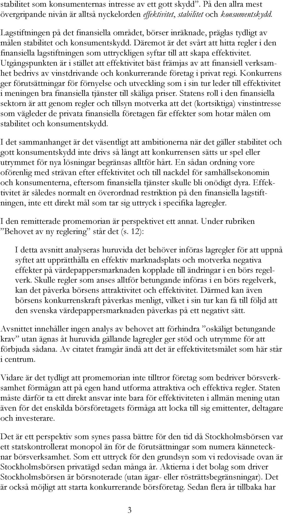 Däremot är det svårt att hitta regler i den finansiella lagstiftningen som uttryckligen syftar till att skapa effektivitet.