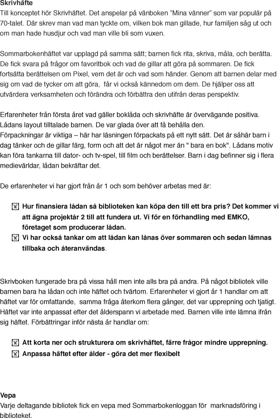 Sommarbokenhäftet var upplagd på samma sätt; barnen fick rita, skriva, måla, och berätta. De fick svara på frågor om favoritbok och vad de gillar att göra på sommaren.