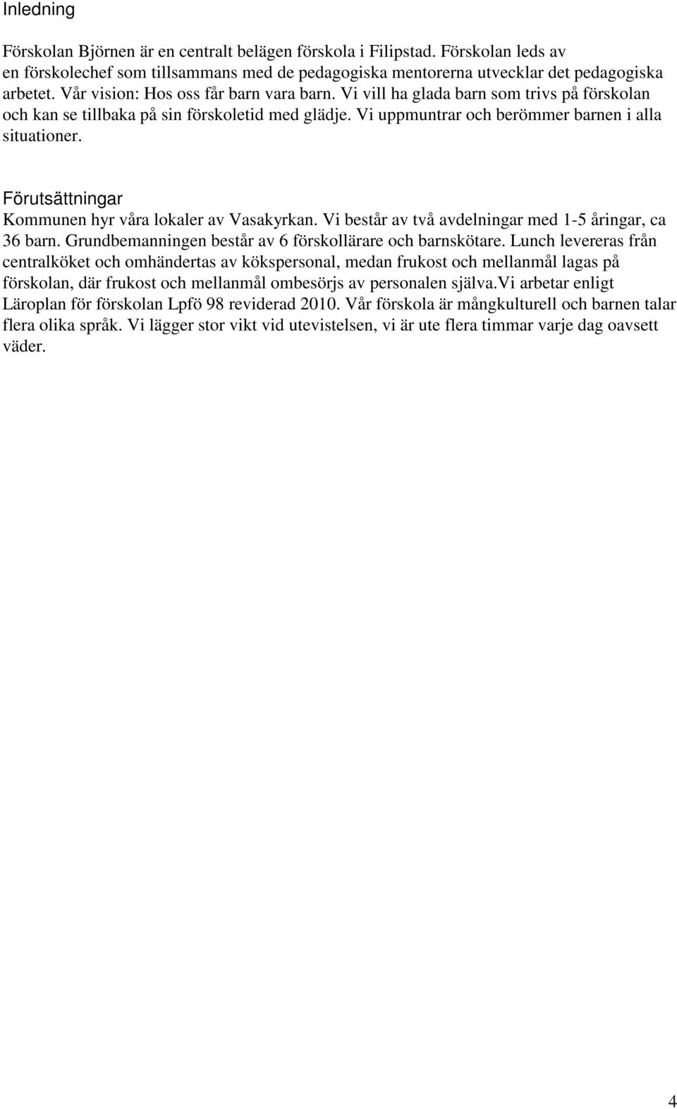 Förutsättningar Kommunen hyr våra lokaler av Vasakyrkan. Vi består av två avdelningar med 1-5 åringar, ca 36 barn. Grundbemanningen består av 6 förskollärare och barnskötare.