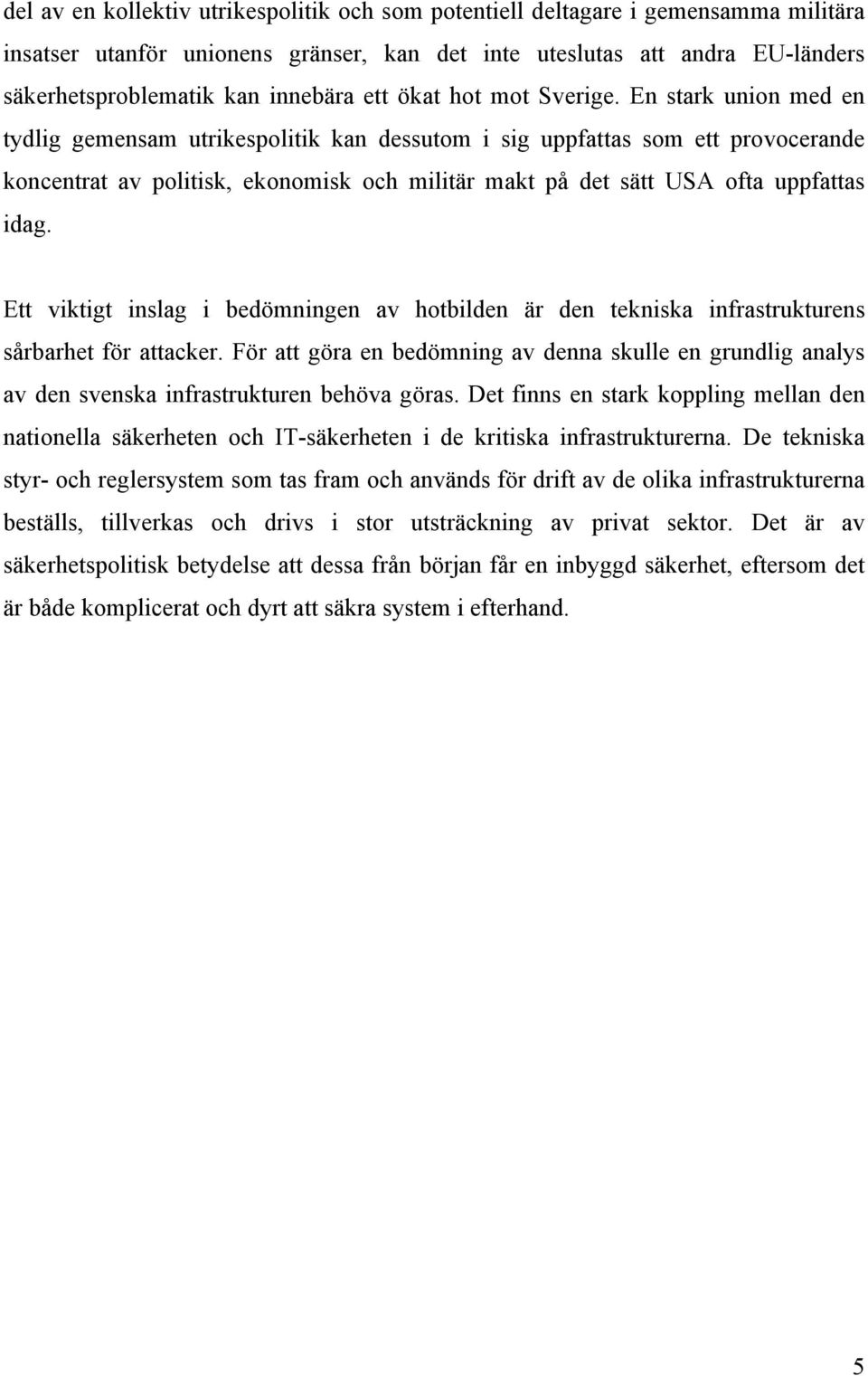 En stark union med en tydlig gemensam utrikespolitik kan dessutom i sig uppfattas som ett provocerande koncentrat av politisk, ekonomisk och militär makt på det sätt USA ofta uppfattas idag.
