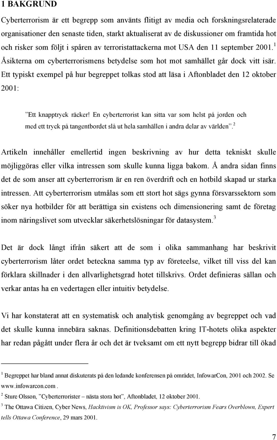 Ett typiskt exempel på hur begreppet tolkas stod att läsa i Aftonbladet den 12 oktober 2001: Ett knapptryck räcker!
