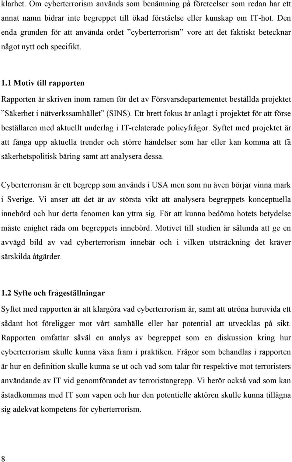 1 Motiv till rapporten Rapporten är skriven inom ramen för det av Försvarsdepartementet beställda projektet Säkerhet i nätverkssamhället (SINS).