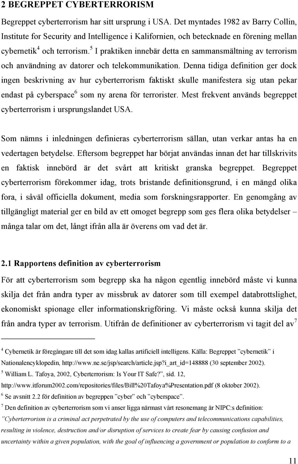 5 I praktiken innebär detta en sammansmältning av terrorism och användning av datorer och telekommunikation.