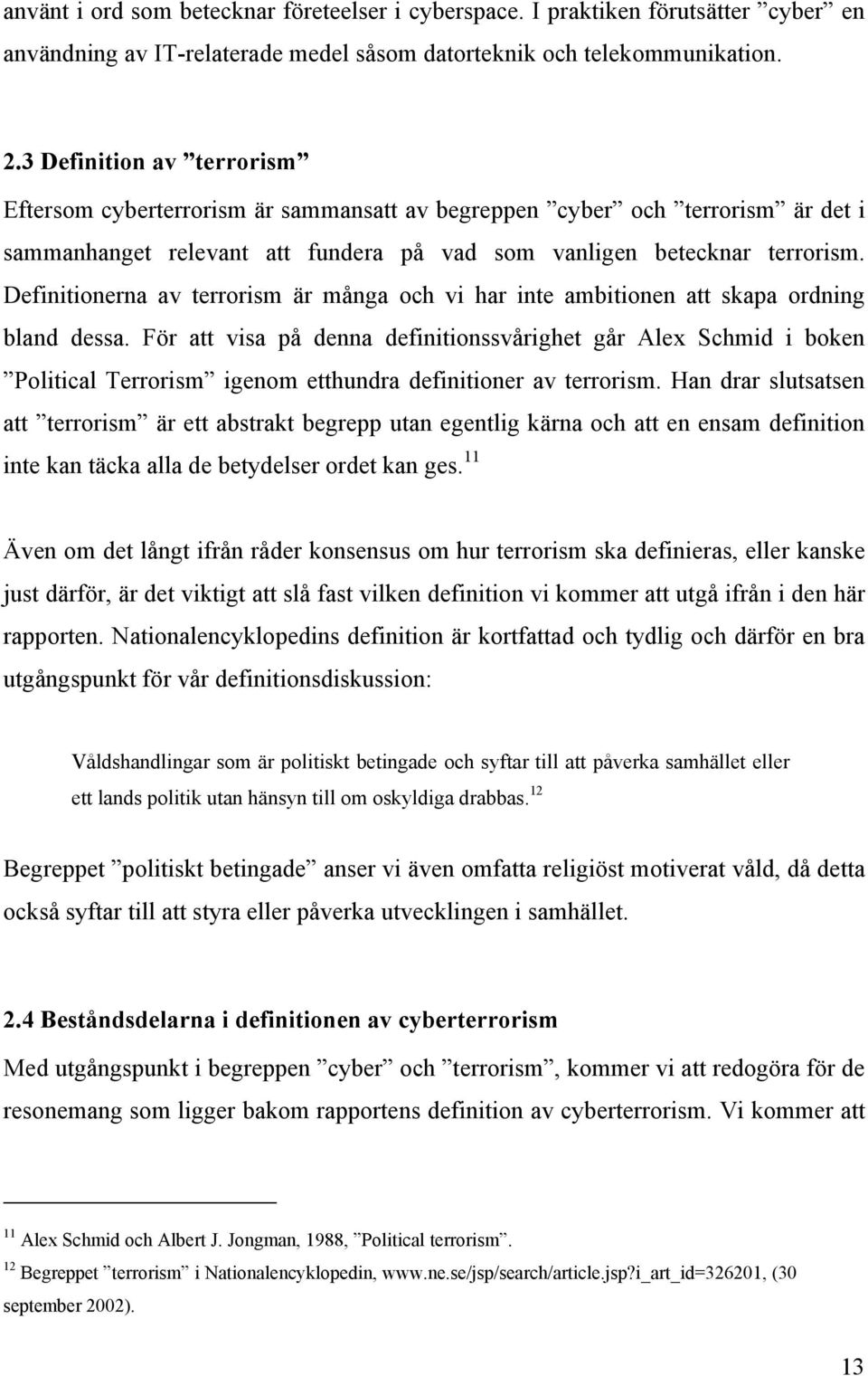 Definitionerna av terrorism är många och vi har inte ambitionen att skapa ordning bland dessa.