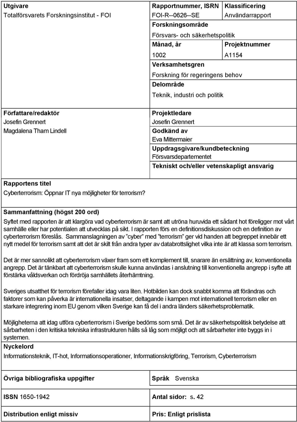 Mittermaier Uppdragsgivare/kundbeteckning Försvarsdepartementet Tekniskt och/eller vetenskapligt ansvarig Rapportens titel Cyberterrorism: Öppnar IT nya möjligheter för terrorism?