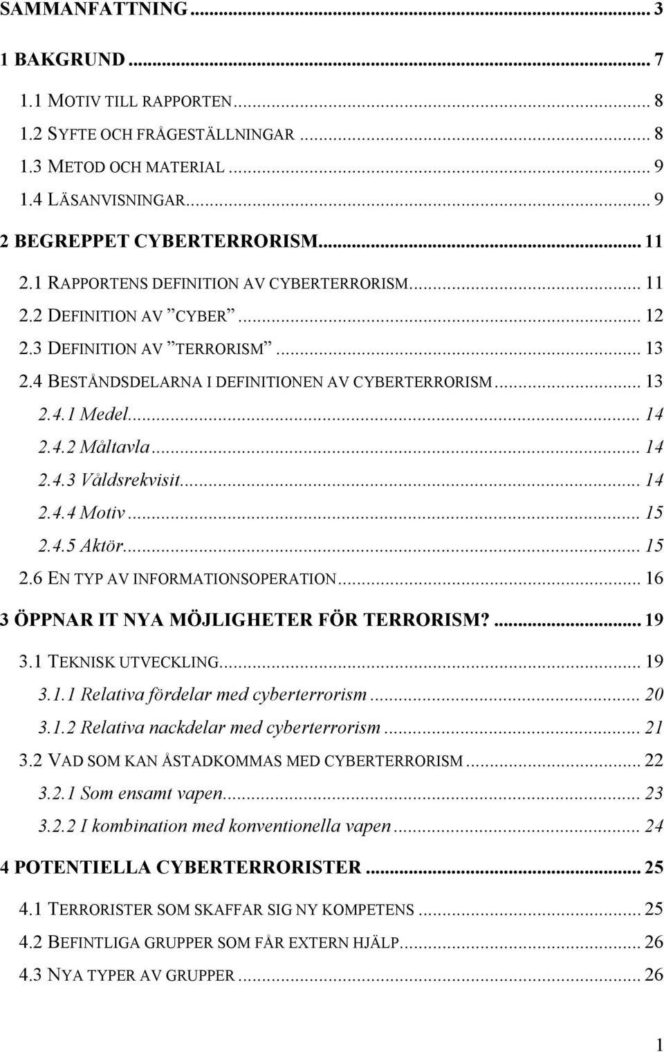 .. 14 2.4.3 Våldsrekvisit... 14 2.4.4 Motiv... 15 2.4.5 Aktör... 15 2.6 EN TYP AV INFORMATIONSOPERATION... 16 3 ÖPPNAR IT NYA MÖJLIGHETER FÖR TERRORISM?... 19 3.1 TEKNISK UTVECKLING... 19 3.1.1 Relativa fördelar med cyberterrorism.