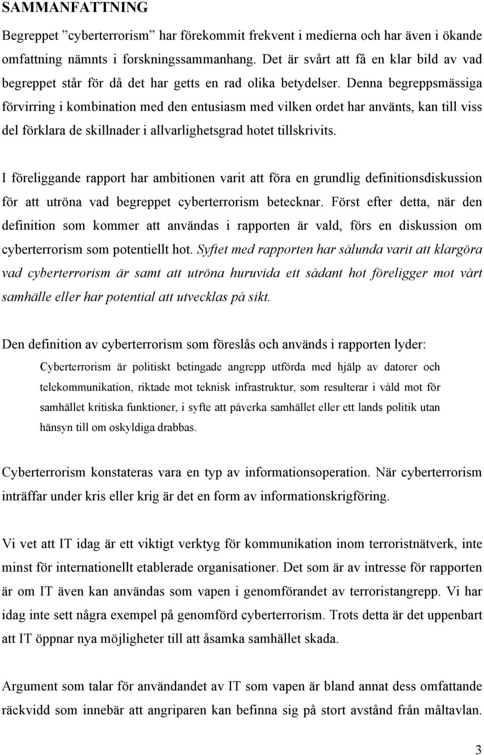 Denna begreppsmässiga förvirring i kombination med den entusiasm med vilken ordet har använts, kan till viss del förklara de skillnader i allvarlighetsgrad hotet tillskrivits.