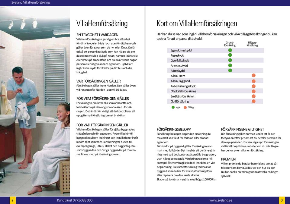 Självklart ingår även skydd för skador på ditt hus och din trädgård. Var försäkringen gäller Försäkringen gäller inom Norden. Den gäller även vid resa utanför Norden i upp till 60 dagar.