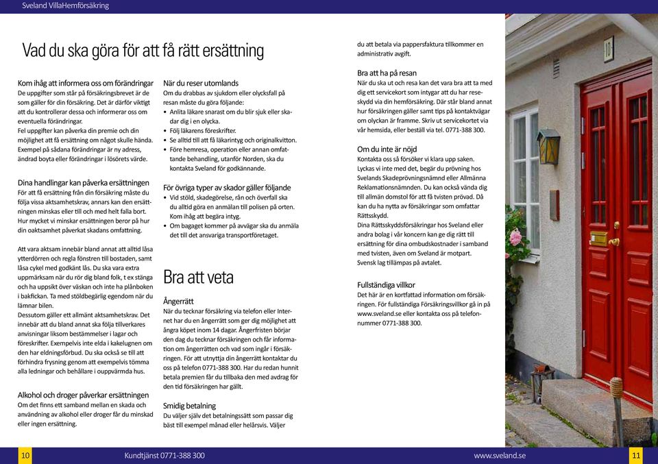 Exempel på sådana förändringar är ny adress, ändrad boyta eller förändringar i lösörets värde.