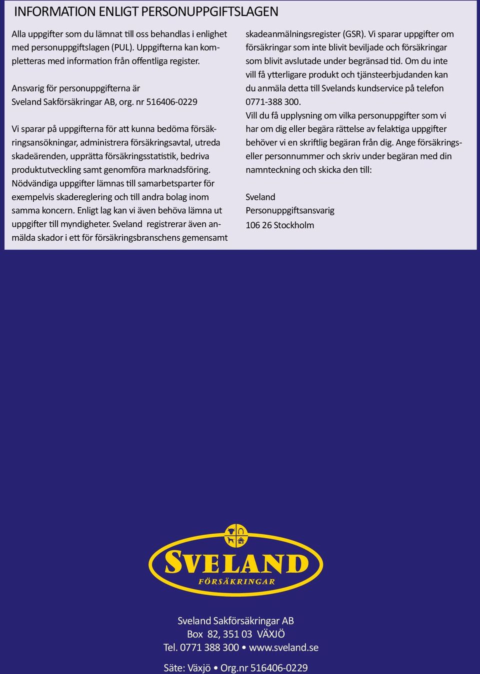 nr 516406-0229 Vi sparar på uppgifterna för att kunna bedöma försäkringsansökningar, administrera försäkringsavtal, utreda skadeärenden, upprätta försäkringsstatistik, bedriva produktutveckling samt