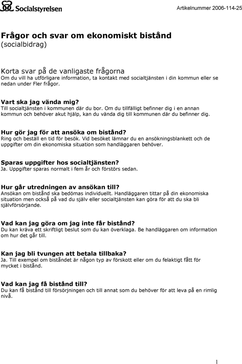 Om du tillfälligt befinner dig i en annan kommun och behöver akut hjälp, kan du vända dig till kommunen där du befinner dig. Hur gör jag för att ansöka om bistånd? Ring och beställ en tid för besök.