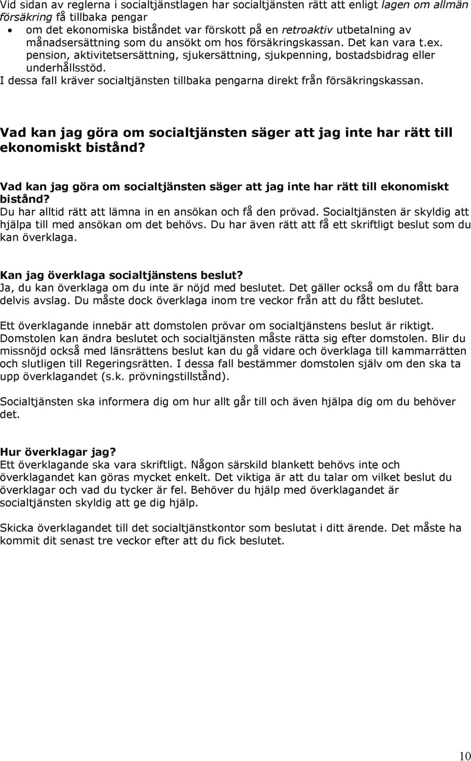 I dessa fall kräver socialtjänsten tillbaka pengarna direkt från försäkringskassan. Vad kan jag göra om socialtjänsten säger att jag inte har rätt till ekonomiskt bistånd?