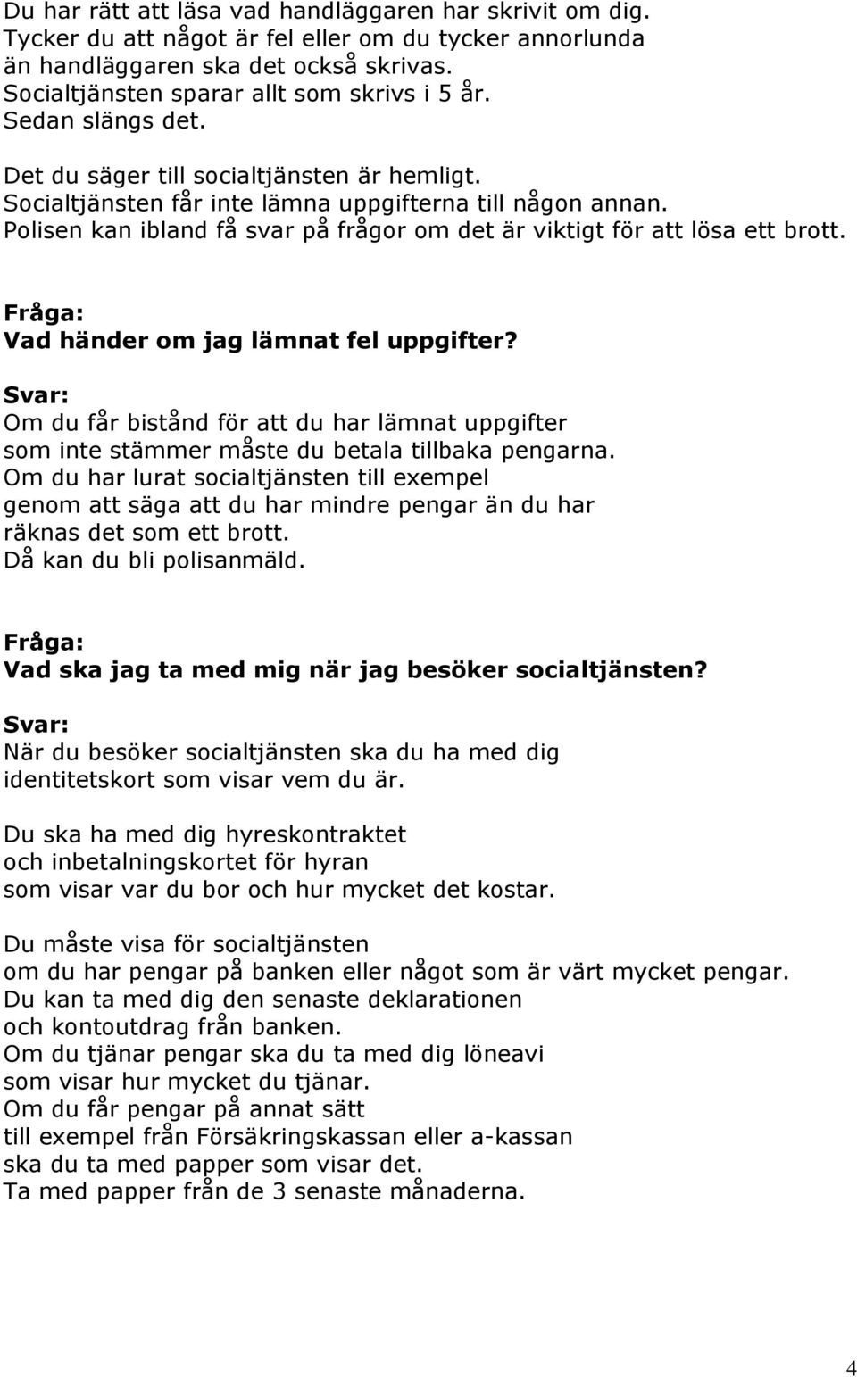 Polisen kan ibland få svar på frågor om det är viktigt för att lösa ett brott. Vad händer om jag lämnat fel uppgifter?
