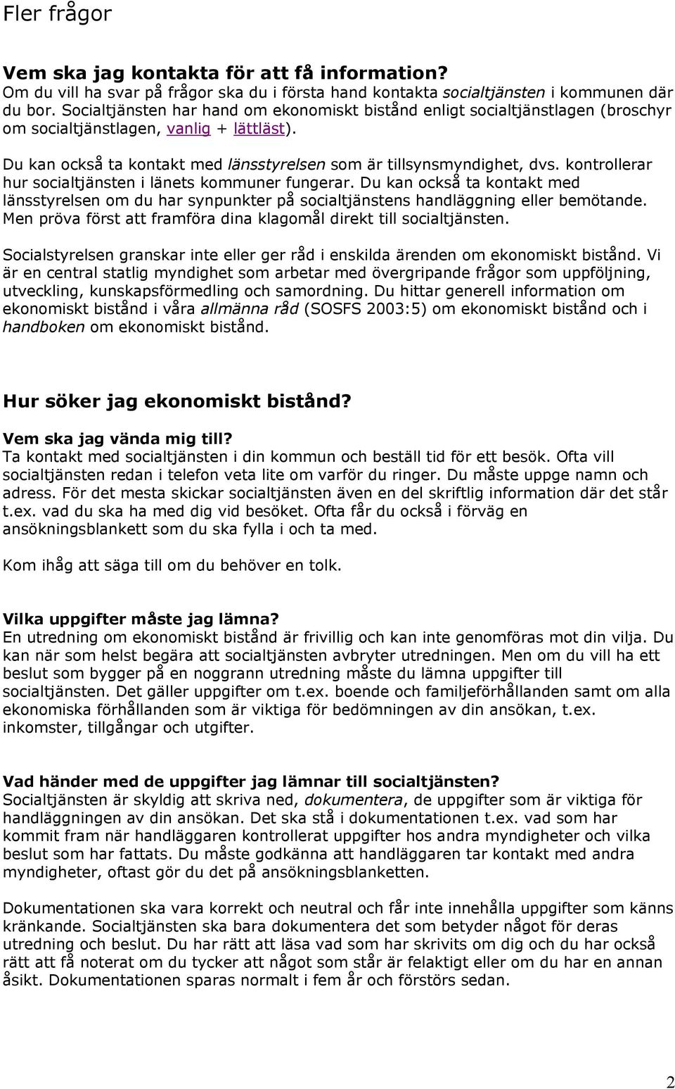 kontrollerar hur socialtjänsten i länets kommuner fungerar. Du kan också ta kontakt med länsstyrelsen om du har synpunkter på socialtjänstens handläggning eller bemötande.