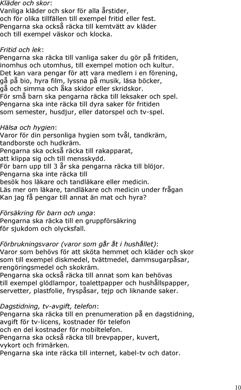 Fritid och lek: Pengarna ska räcka till vanliga saker du gör på fritiden, inomhus och utomhus, till exempel motion och kultur.
