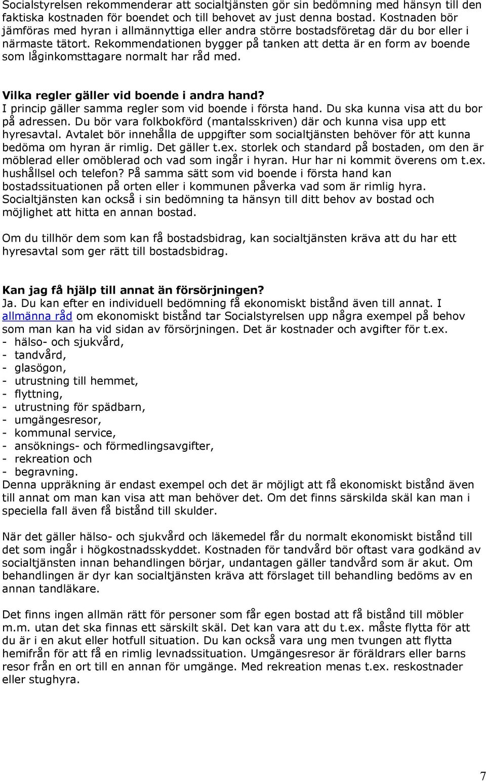 Rekommendationen bygger på tanken att detta är en form av boende som låginkomsttagare normalt har råd med. Vilka regler gäller vid boende i andra hand?