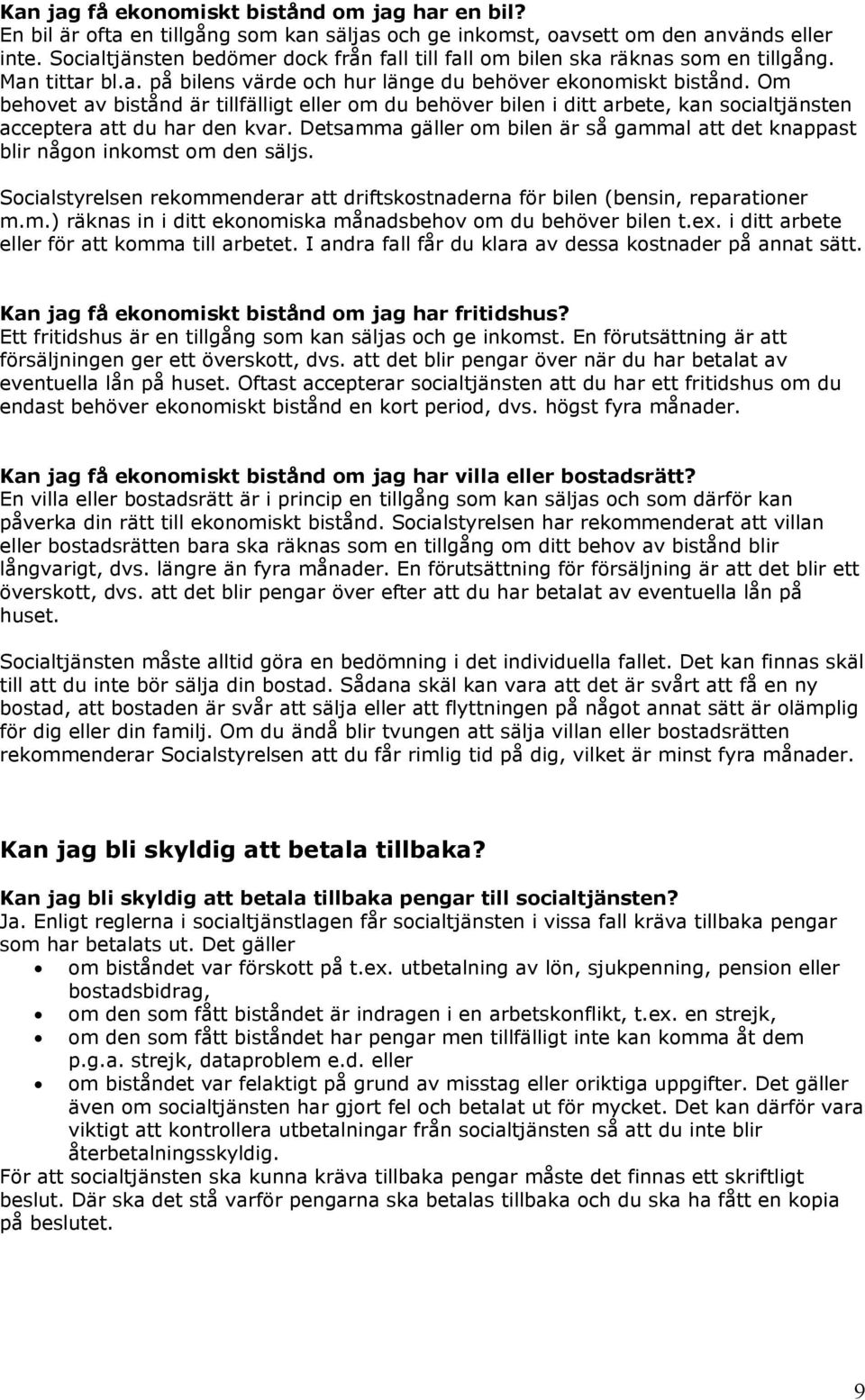 Om behovet av bistånd är tillfälligt eller om du behöver bilen i ditt arbete, kan socialtjänsten acceptera att du har den kvar.
