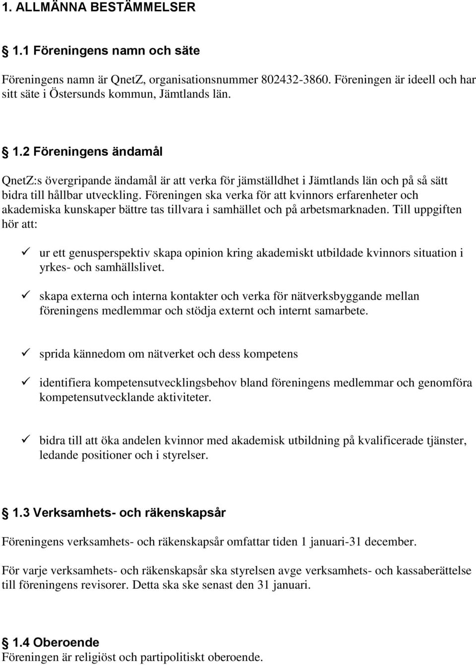Till uppgiften hör att: ur ett genusperspektiv skapa opinion kring akademiskt utbildade kvinnors situation i yrkes- och samhällslivet.