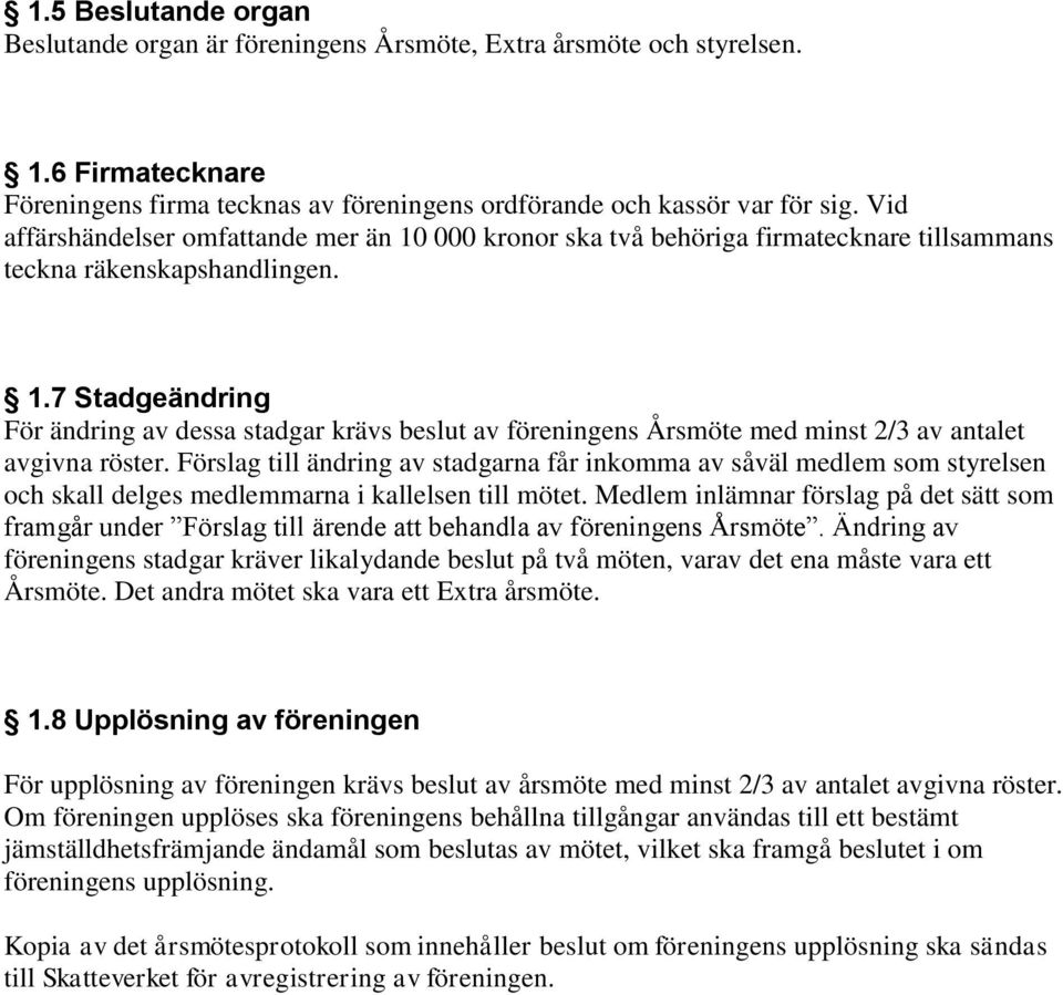 Förslag till ändring av stadgarna får inkomma av såväl medlem som styrelsen och skall delges medlemmarna i kallelsen till mötet.