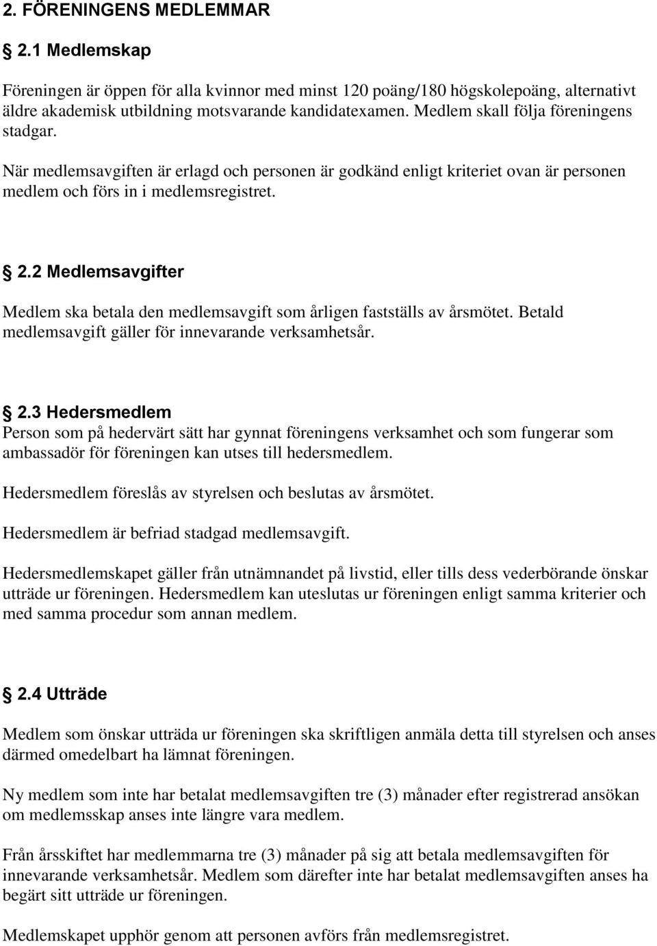 2 Medlemsavgifter Medlem ska betala den medlemsavgift som årligen fastställs av årsmötet. Betald medlemsavgift gäller för innevarande verksamhetsår. 2.