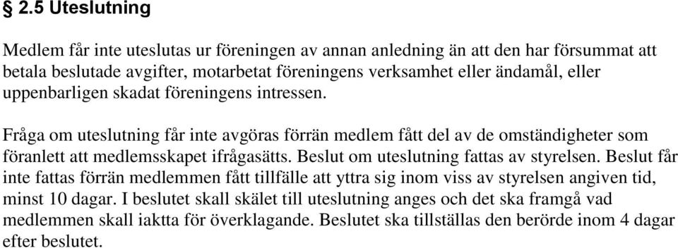 Fråga om uteslutning får inte avgöras förrän medlem fått del av de omständigheter som föranlett att medlemsskapet ifrågasätts. Beslut om uteslutning fattas av styrelsen.