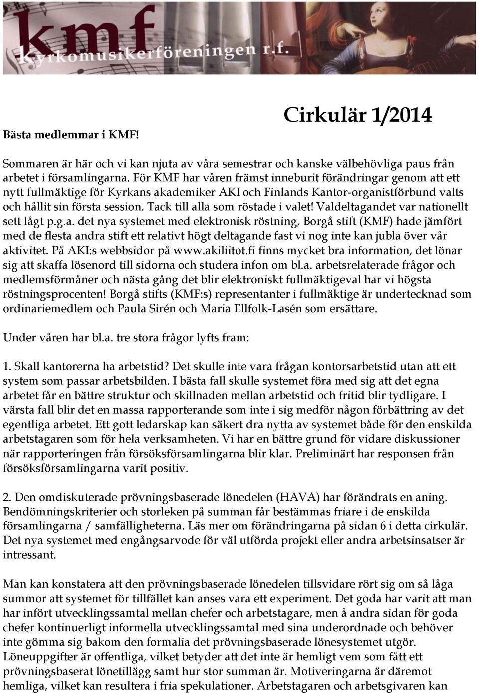 Tack till alla som röstade i valet! Valdeltagandet var nationellt sett lågt p.g.a. det nya systemet med elektronisk röstning, Borgå stift (KMF) hade jämfört med de flesta andra stift ett relativt högt deltagande fast vi nog inte kan jubla över vår aktivitet.