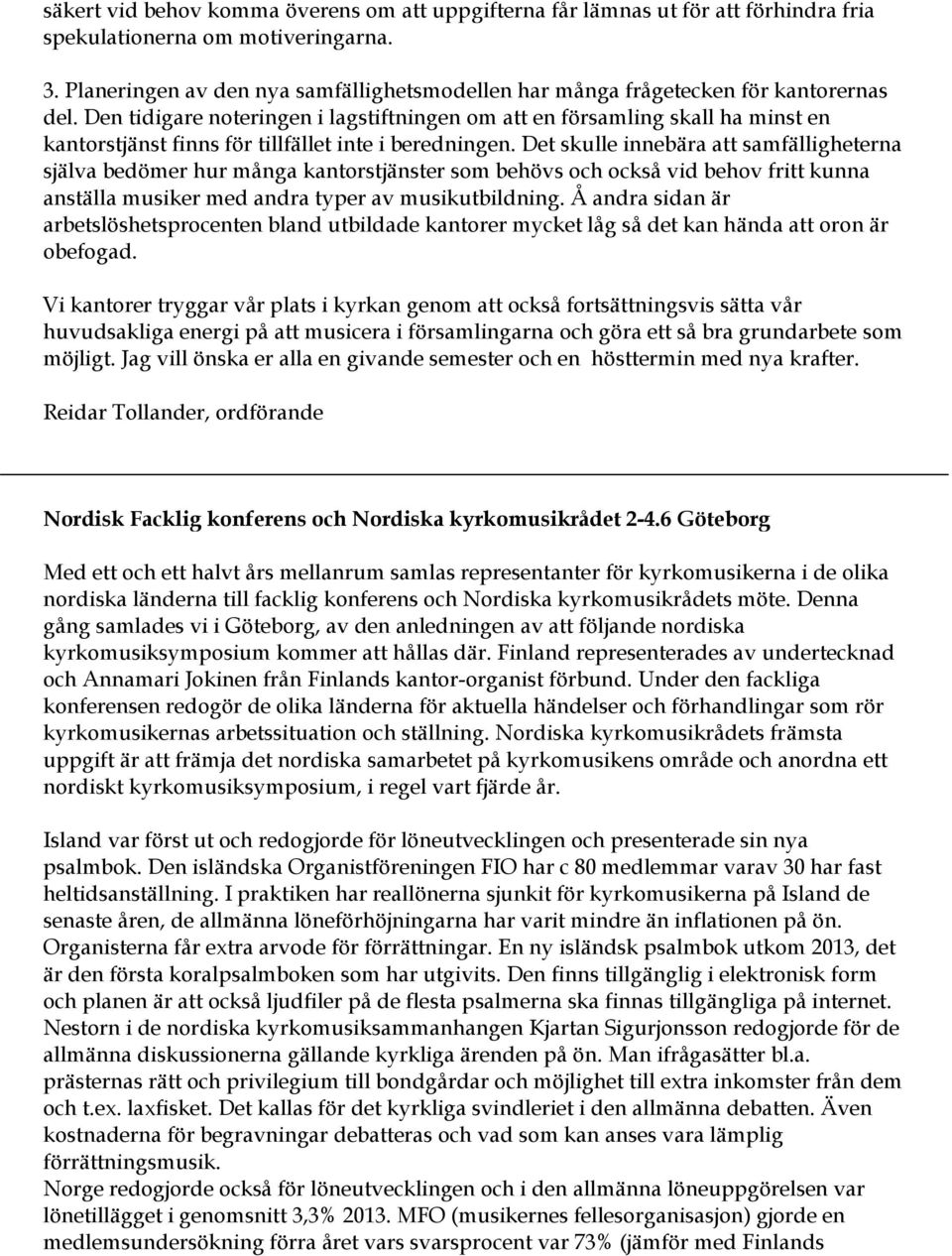 Den tidigare noteringen i lagstiftningen om att en församling skall ha minst en kantorstjänst finns för tillfället inte i beredningen.