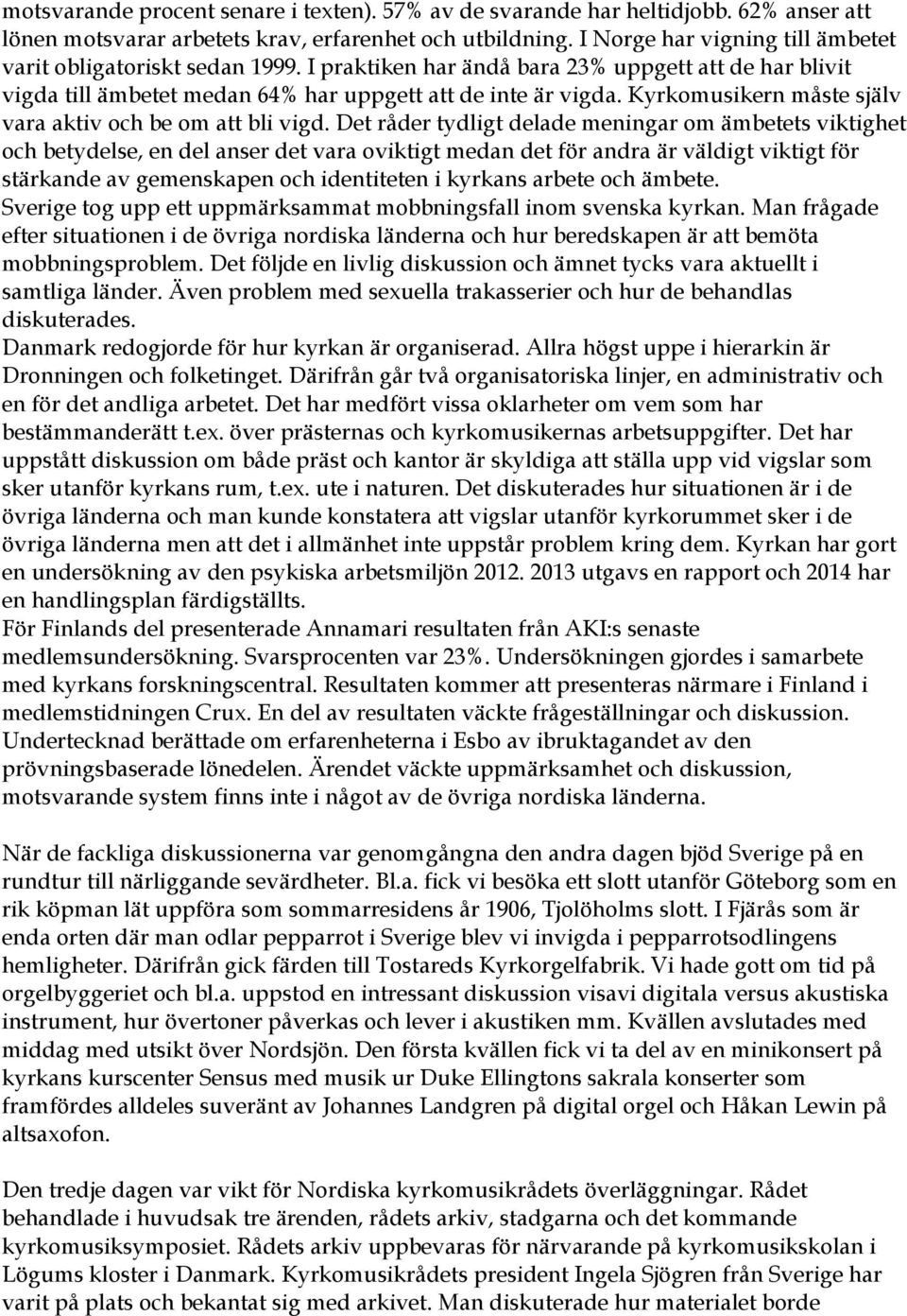 Kyrkomusikern måste själv vara aktiv och be om att bli vigd.