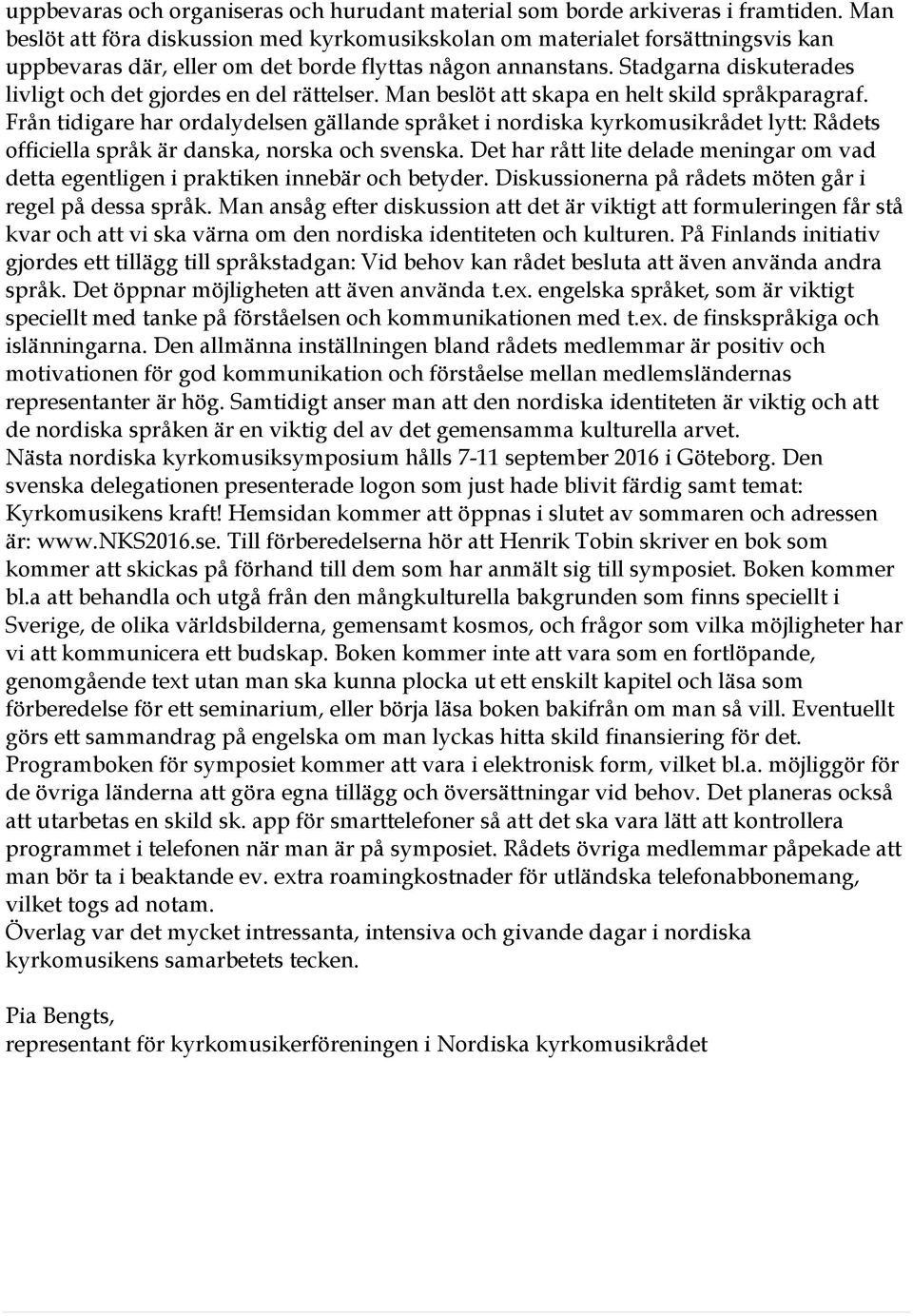 Stadgarna diskuterades livligt och det gjordes en del rättelser. Man beslöt att skapa en helt skild språkparagraf.