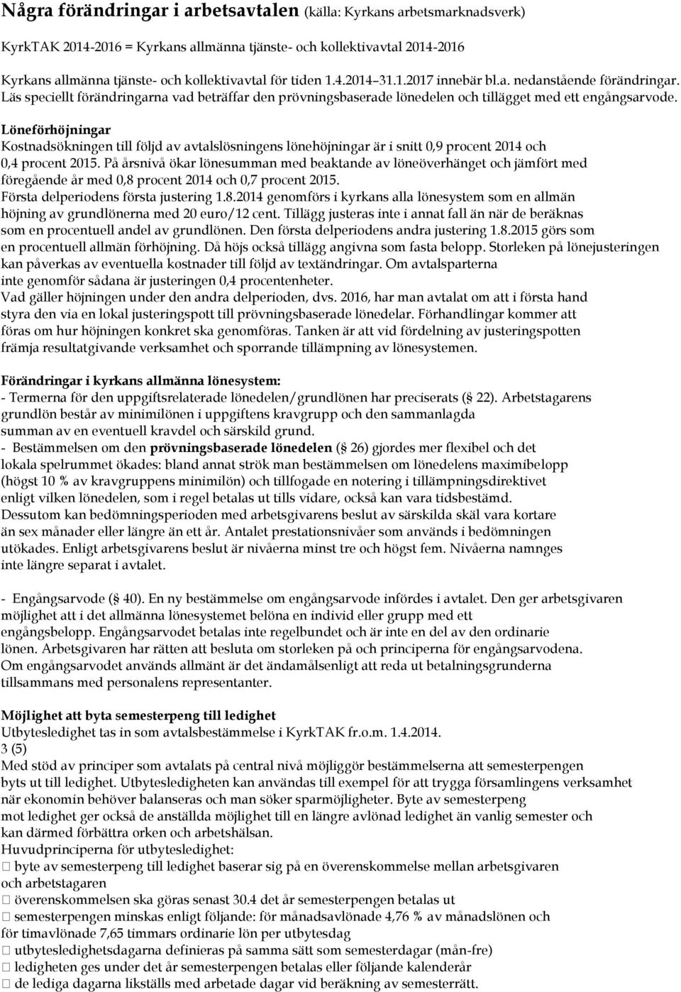 Löneförhöjningar Kostnadsökningen till följd av avtalslösningens lönehöjningar är i snitt 0,9 procent 2014 och 0,4 procent 2015.