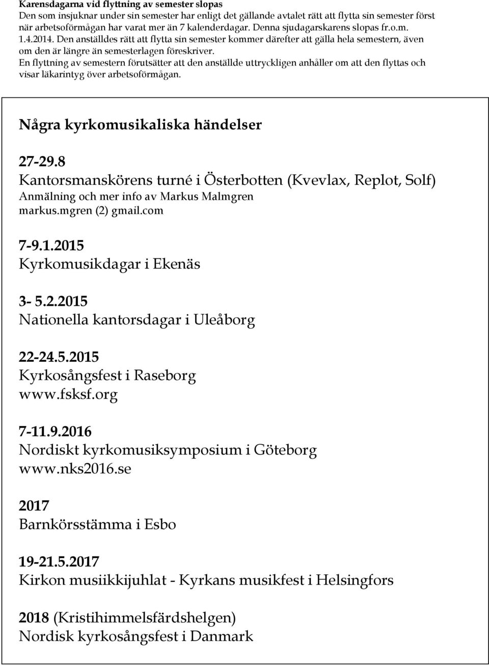 En flyttning av semestern förutsätter att den anställde uttryckligen anhåller om att den flyttas och visar läkarintyg över arbetsoförmågan. Några kyrkomusikaliska händelser 27-29.