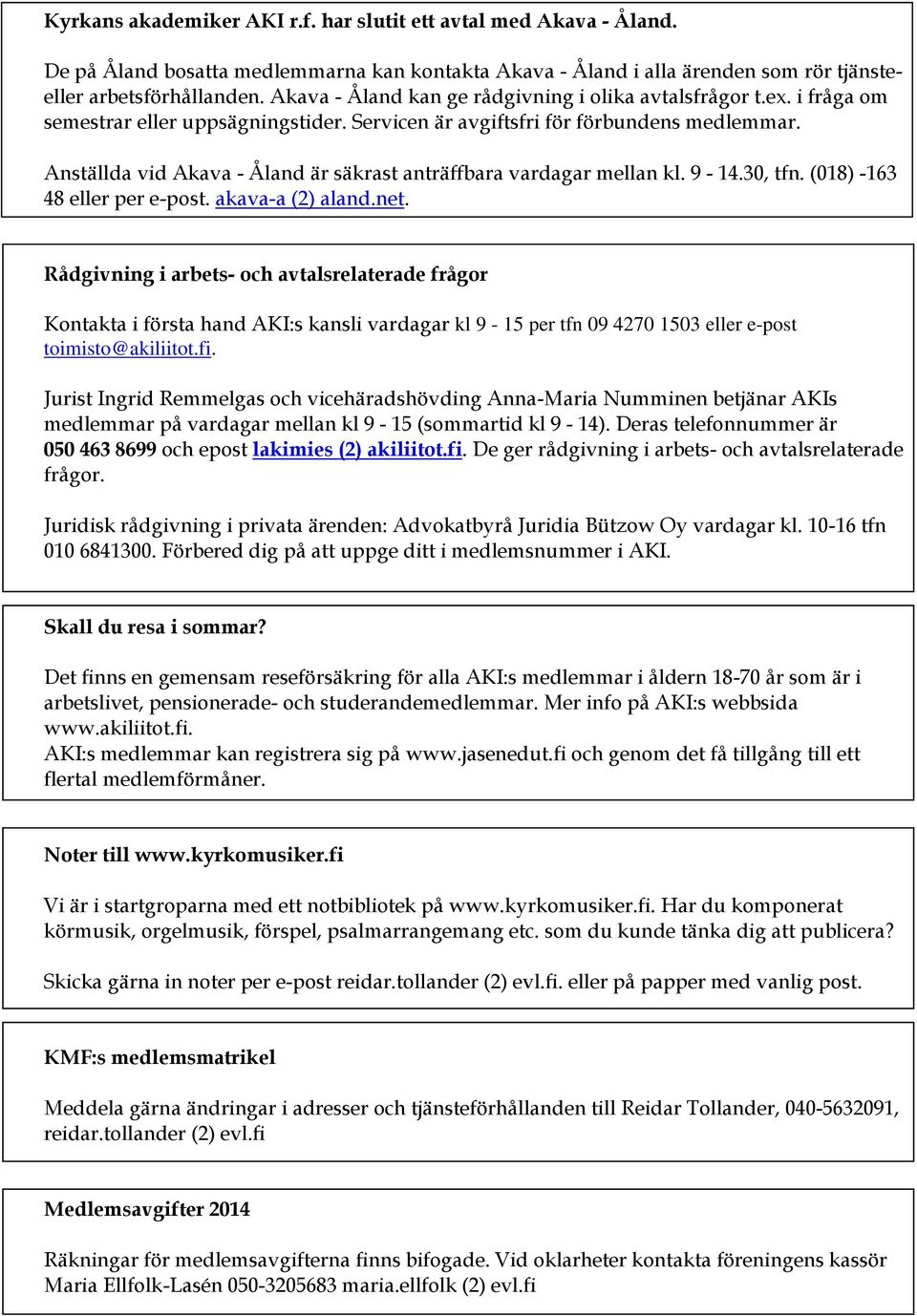 Anställda vid Akava - Åland är säkrast anträffbara vardagar mellan kl. 9-14.30, tfn. (018) -163 48 eller per e-post. akava-a (2) aland.net.