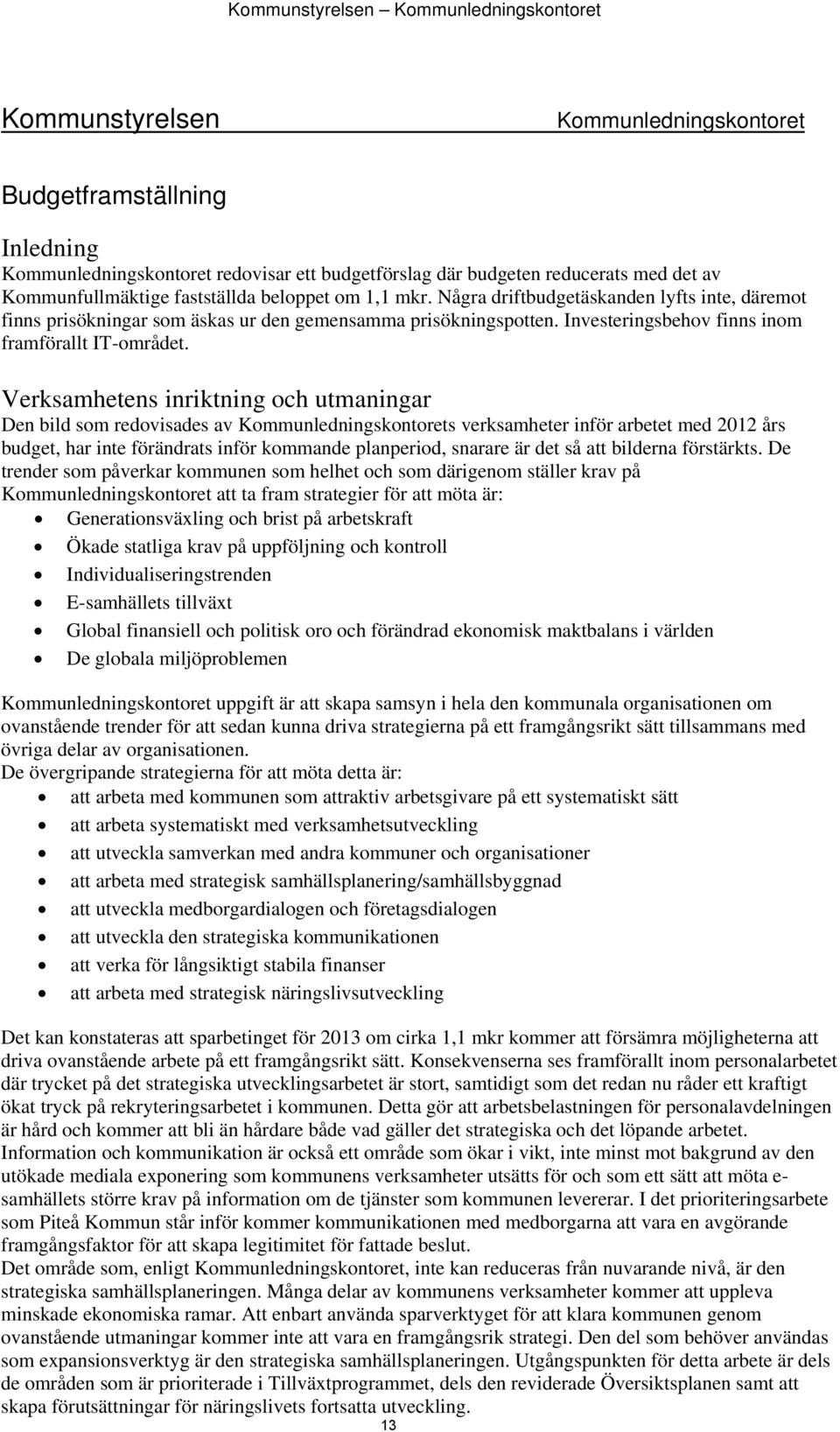 Investeringsbehov finns inom framförallt IT-området.