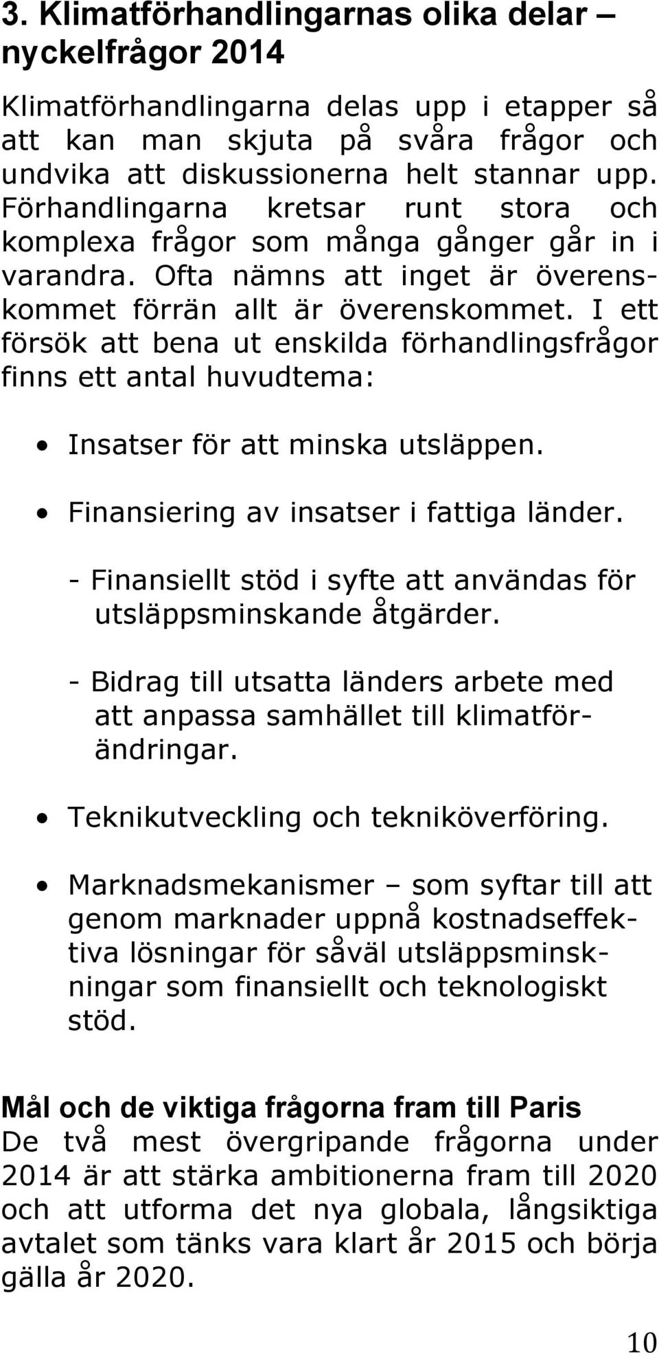 I ett försök att bena ut enskilda förhandlingsfrågor finns ett antal huvudtema: Insatser för att minska utsläppen. Finansiering av insatser i fattiga länder.