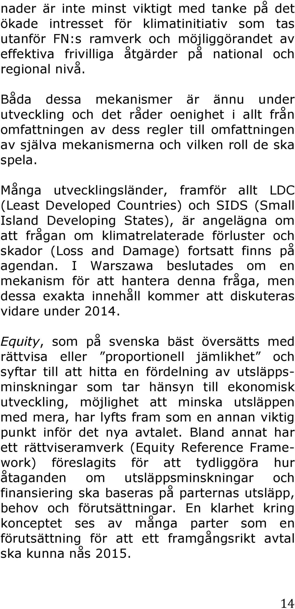 Många utvecklingsländer, framför allt LDC (Least Developed Countries) och SIDS (Small Island Developing States), är angelägna om att frågan om klimatrelaterade förluster och skador (Loss and Damage)