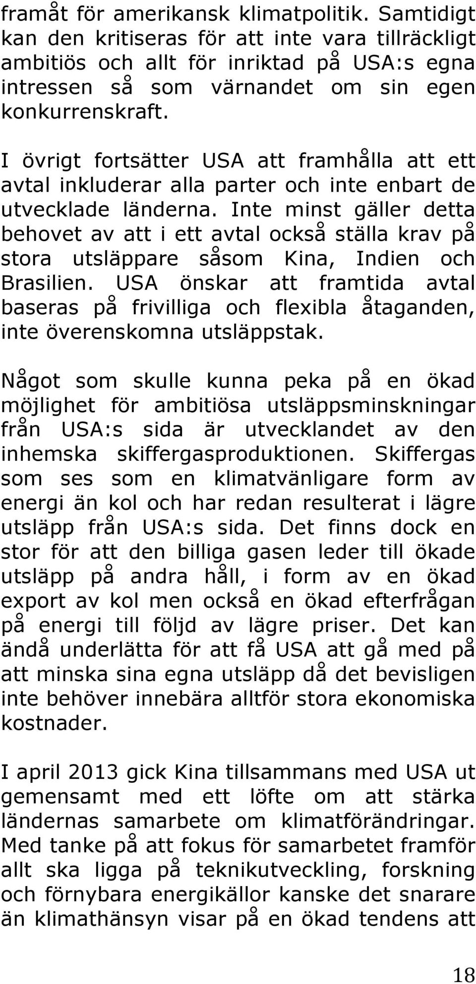 Inte minst gäller detta behovet av att i ett avtal också ställa krav på stora utsläppare såsom Kina, Indien och Brasilien.