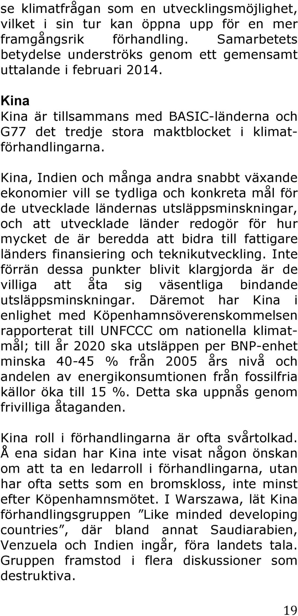 Kina, Indien och många andra snabbt växande ekonomier vill se tydliga och konkreta mål för de utvecklade ländernas utsläppsminskningar, och att utvecklade länder redogör för hur mycket de är beredda