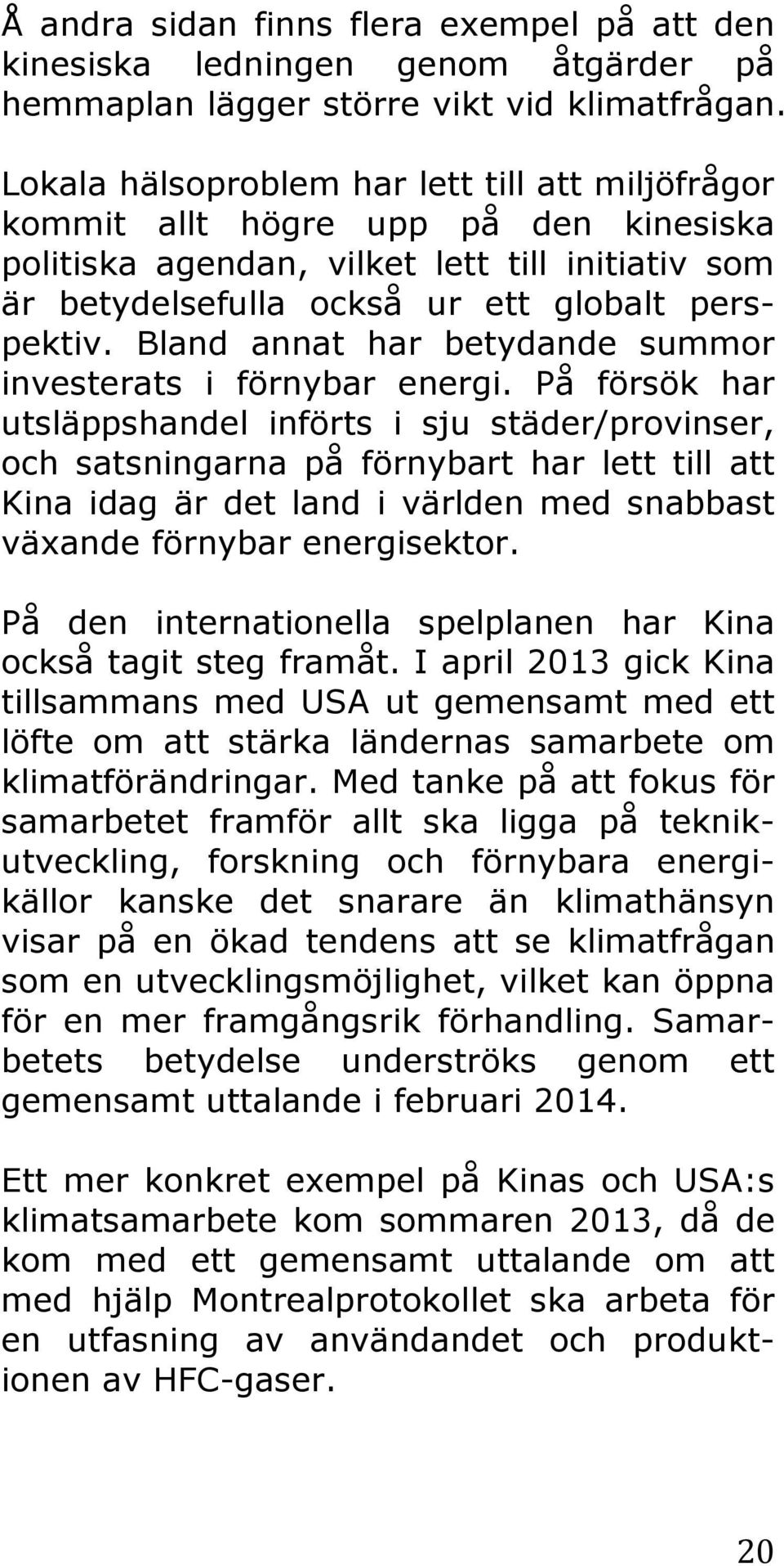 Bland annat har betydande summor investerats i förnybar energi.