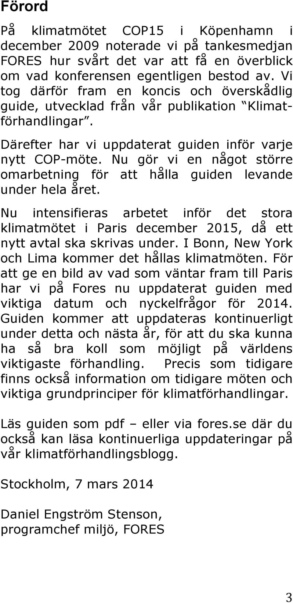Nu gör vi en något större omarbetning för att hålla guiden levande under hela året. Nu intensifieras arbetet inför det stora klimatmötet i Paris december 2015, då ett nytt avtal ska skrivas under.