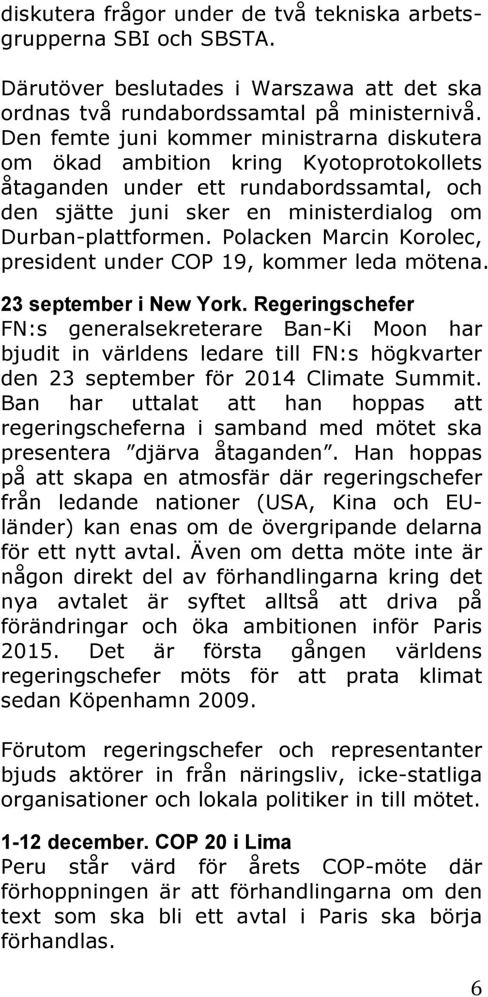 Polacken Marcin Korolec, president under COP 19, kommer leda mötena. 23 september i New York.