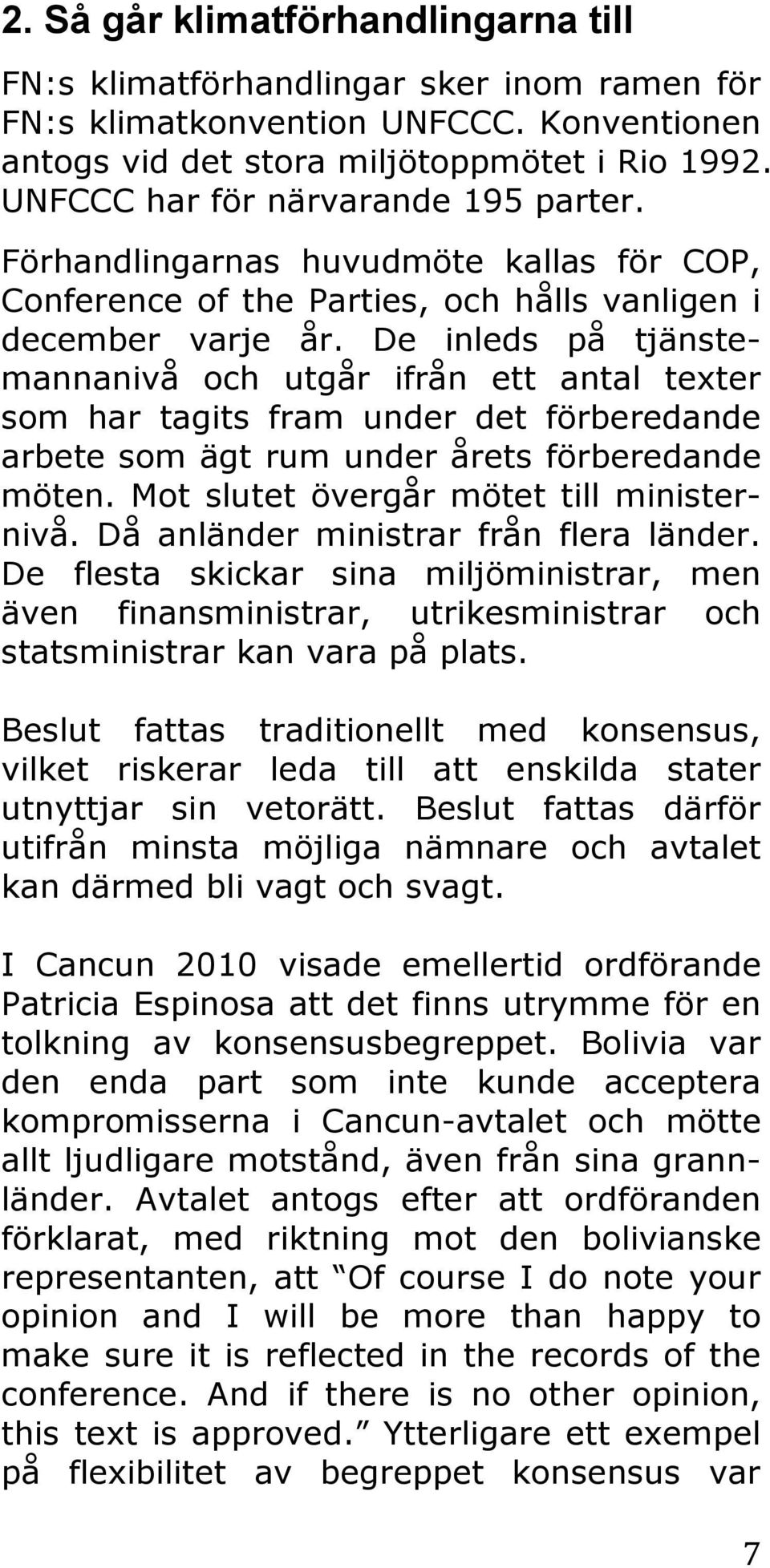 De inleds på tjänstemannanivå och utgår ifrån ett antal texter som har tagits fram under det förberedande arbete som ägt rum under årets förberedande möten. Mot slutet övergår mötet till ministernivå.