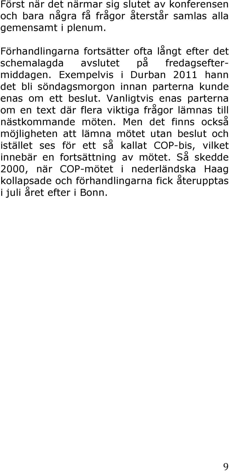 Exempelvis i Durban 2011 hann det bli söndagsmorgon innan parterna kunde enas om ett beslut.