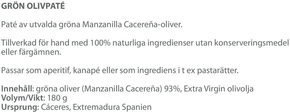 Innehåll: gröna oliver (Manzanilla Cacereña) 93%, Extra Virgin olivolja Volym/Vikt: 180 g Ursprung: Cáceres, Extremadura Spanien SVART OLIVPATÉ Paté av utvalda svarta Manzanilla