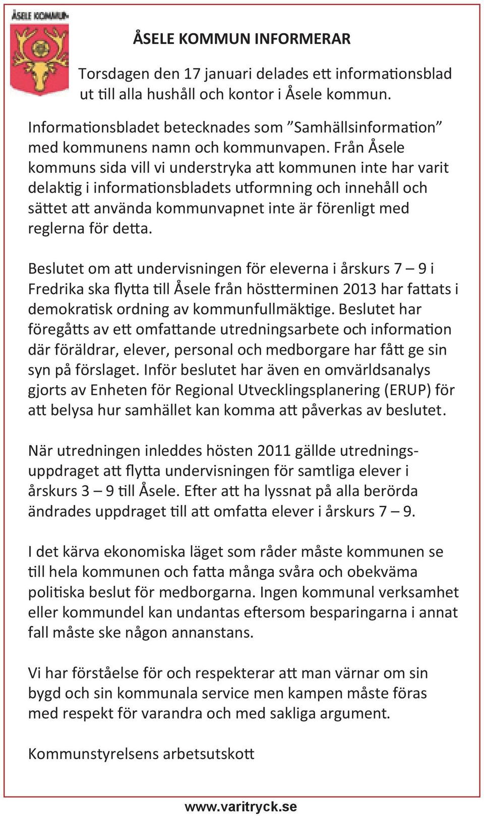 Från Åsele kommuns sida vill vi understryka a kommunen inte har varit delak g i informa onsbladets u ormning och innehåll och sä et a använda kommunvapnet inte är förenligt med reglerna för de a.