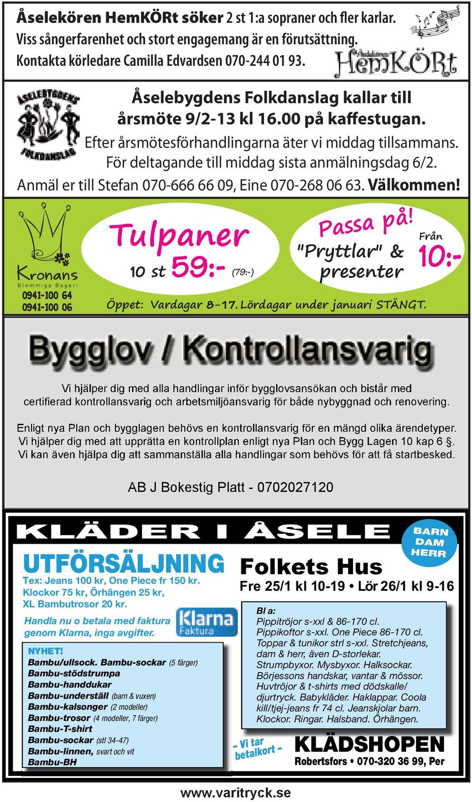 Anmäl er till Stefan 070-666 66 09, Eine 070-268 06 63. Välkommen! Tulpaner (79:-) Passa på! "Pryttlar" & presenter 0941-100 64 0941-100 06 Öppet: Vardagar 8-17. Lördagar under januari STÄNGT.