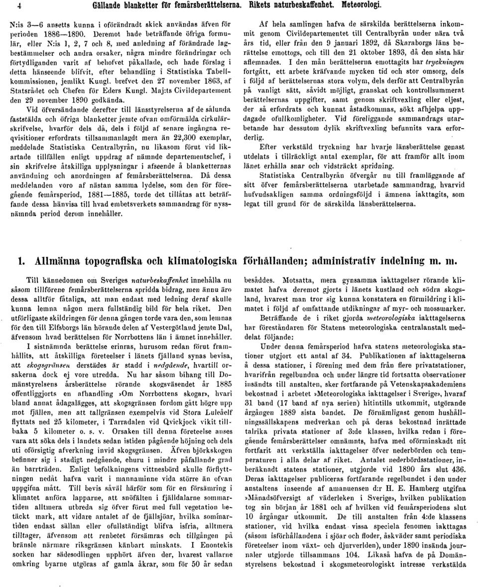 påkallade, och hade förslag i detta hänseende blifvit, efter behandling i Statistiska Tabellkommissionen, jemlikt Kungl. brefvet den 27 november 1863, af Statsrådet och Chefen för Eders Kungl.