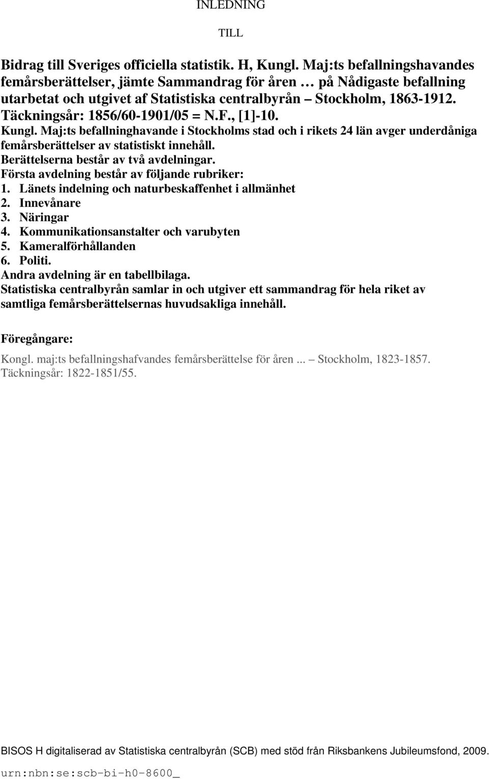 Täckningsår: 1856/60-1901/05 = N.F., [1]-10. Kungl. Maj:ts befallninghavande i Stockholms stad och i rikets 24 län avger underdåniga femårsberättelser av statistiskt innehåll.